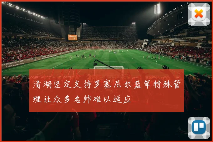 清湖坚定支持罗塞尼尔蓝军特殊管理让众多名帅难以适应