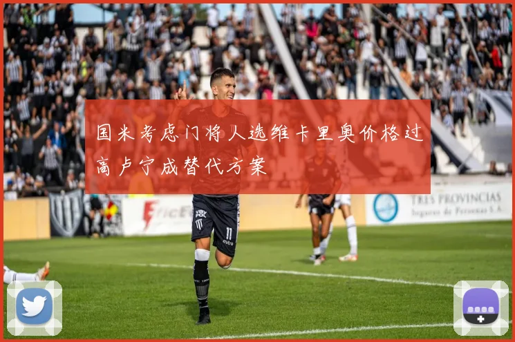 国米考虑门将人选维卡里奥价格过高卢宁成替代方案