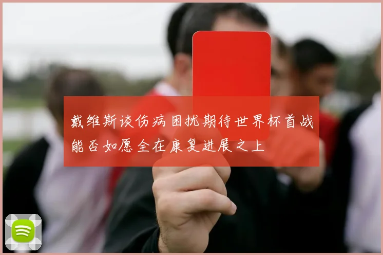 戴维斯谈伤病困扰期待世界杯首战能否如愿全在康复进展之上
